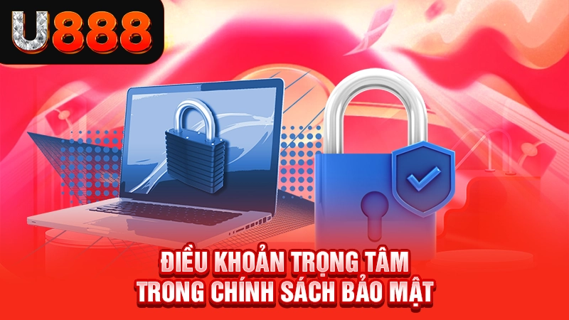 Chính Sách Bảo Mật U888 2 Điều khoản trọng tâm trong chính sách bảo mật