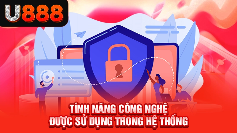 Chính Sách Bảo Mật U888 3 Tính năng công nghệ được sử dụng trong hệ thống